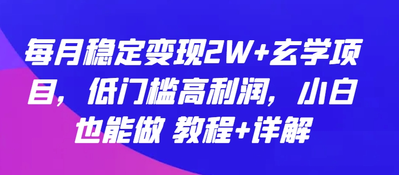 每月稳定变现2W+玄学项目，低门槛高利润，小白也能做 教程+详解【揭秘】 - 网赚资源网-网赚资源网