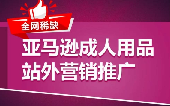 亚马逊成人用品站外营销推广，​成人用品新品推广方案，助力打造类目爆款 - 网赚资源网-网赚资源网