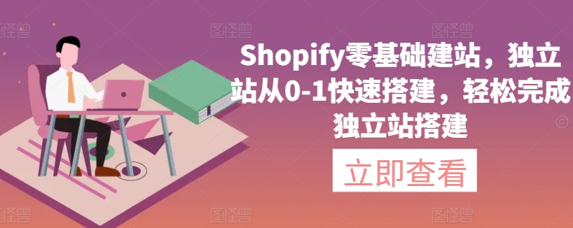 Shopify零基础建站，独立站从0-1快速搭建，轻松完成独立站搭建 - 网赚资源网-网赚资源网