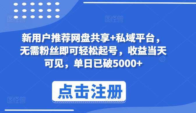 新用户推荐网盘共享+私域平台，无需粉丝即可轻松起号，收益当天可见，单日已破5000+【揭秘】 - 网赚资源网-网赚资源网