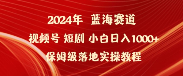 2024年视频号短剧新玩法小白日入1000+保姆级落地实操教程【揭秘】 - 网赚资源网-网赚资源网