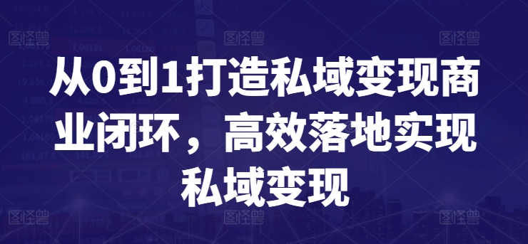 从0到1打造私域变现商业闭环，高效落地实现私域变现 - 网赚资源网-网赚资源网