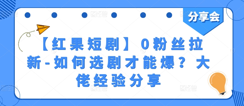 【红果短剧】0粉丝拉新-如何选剧才能爆？大佬经验分享 - 网赚资源网-网赚资源网