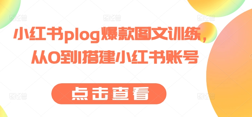 小红书plog爆款图文训练，从0到1搭建小红书账号 - 网赚资源网-网赚资源网