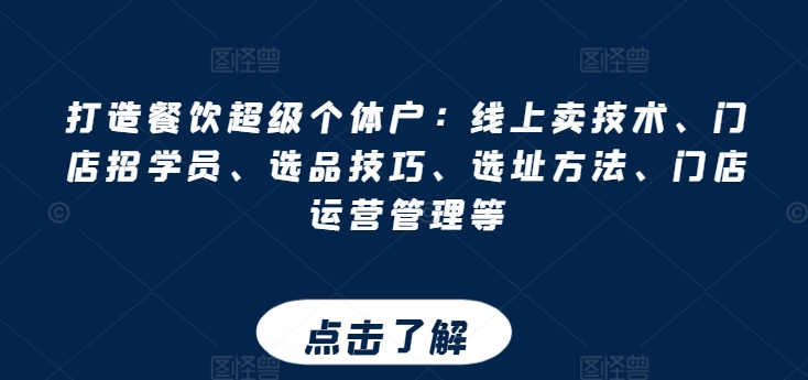 打造餐饮超级个体户：线上卖技术、门店招学员、选品技巧、选址方法、门店运营管理等 - 网赚资源网-网赚资源网