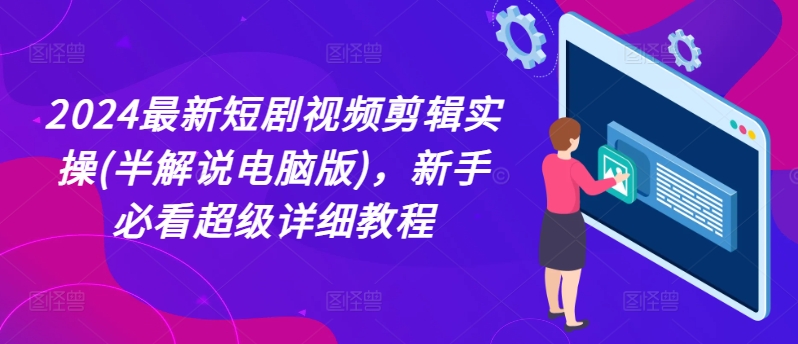 2024最新短剧视频剪辑实操(半解说电脑版)，新手必看超级详细教程 - 网赚资源网-网赚资源网