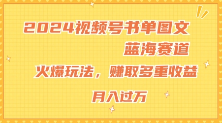 2024视频号书单图文蓝海赛道，火爆玩法，赚取多重收益，小白轻松上手，月入上万【揭秘】 - 网赚资源网-网赚资源网