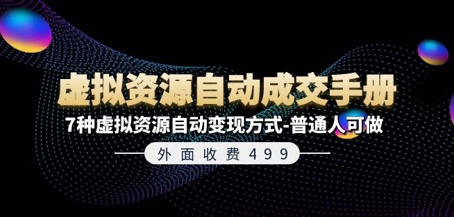 外面收费499《虚拟资源自动成交手册》7种虚拟资源自动变现方式-普通人可做 - 网赚资源网-网赚资源网