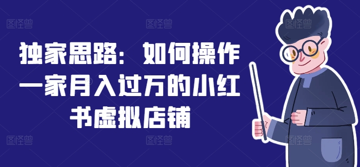 独家思路：如何操作一家月入过万的小红书虚拟店铺 - 网赚资源网-网赚资源网