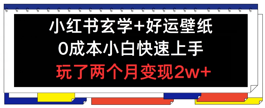 小红书玄学+好运壁纸玩法，0成本小白快速上手，玩了两个月变现2w+ 【揭秘】 - 网赚资源网-网赚资源网