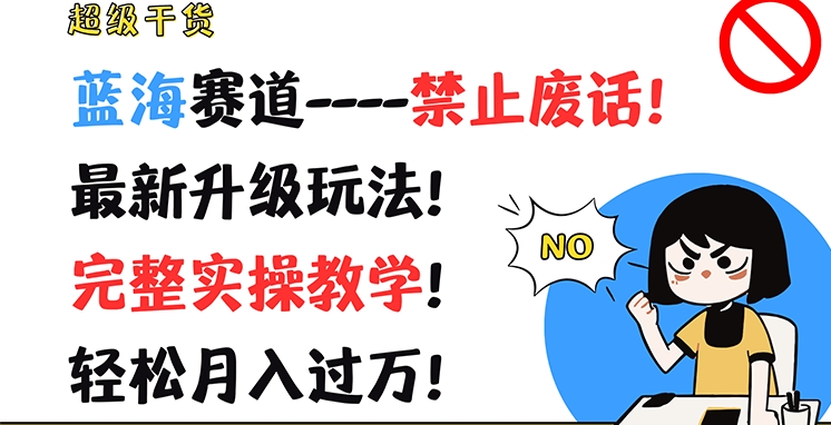 超级干货，蓝海赛道-禁止废话，最新升级玩法，完整实操教学，轻松月入过万【揭秘】 - 网赚资源网-网赚资源网