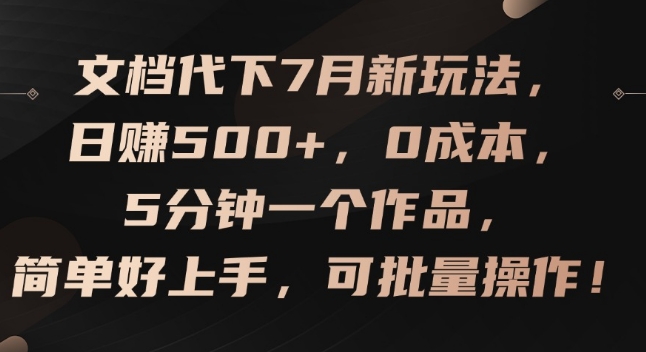 文档代下7月新玩法，日赚500+，0成本，5分钟一个作品，简单好上手，可批量操作【揭秘】 - 网赚资源网-网赚资源网