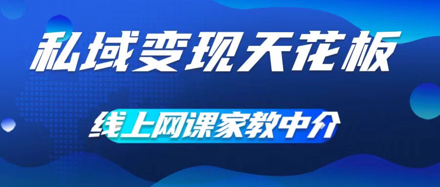 私域变现天花板，网课家教中介，只做渠道和流量，让大学生给你打工，0成本实现月入五位数【揭秘】 - 网赚资源网-网赚资源网