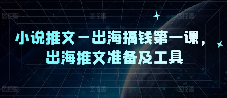 小说推文—出海搞钱第一课，出海推文准备及工具 - 网赚资源网-网赚资源网