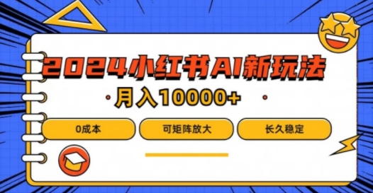 2024年小红书最新项目，AI蓝海赛道，可矩阵，0成本，小白也能轻松月入1w【揭秘】 - 网赚资源网-网赚资源网