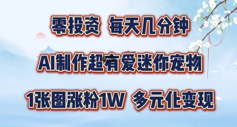 AI制作超有爱迷你宠物玩法，1张图涨粉1W，多元化变现，手把手交给你【揭秘】 - 网赚资源网-网赚资源网