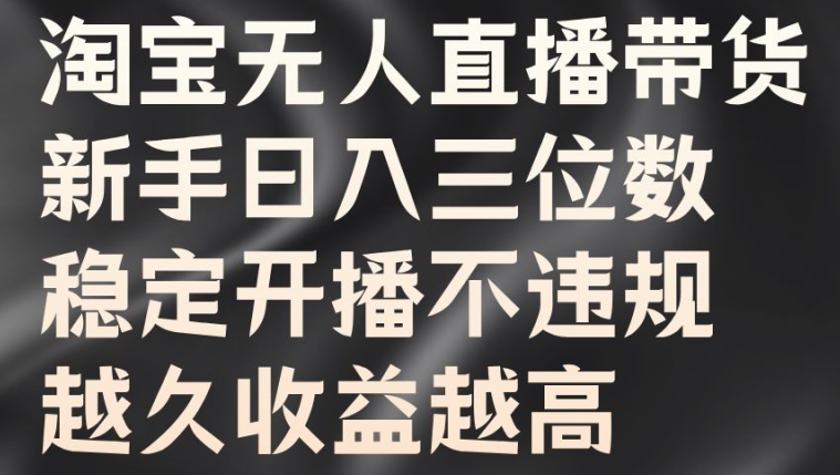 淘宝无人直播带货，新手日入三位数，稳定开播不违规，越久收益越高【揭秘】 - 网赚资源网-网赚资源网