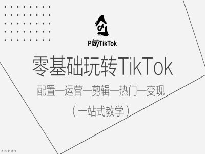 零基础玩转TikTok，配置一运营一剪辑一热门一变现，一站式教学 - 网赚资源网-网赚资源网