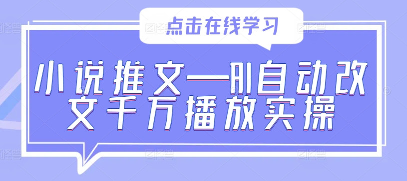 小说推文—AI自动改文千万播放实操 - 网赚资源网-网赚资源网