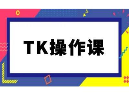 TK操作课，tiktok跨境电商教程(更新中) - 网赚资源网-网赚资源网