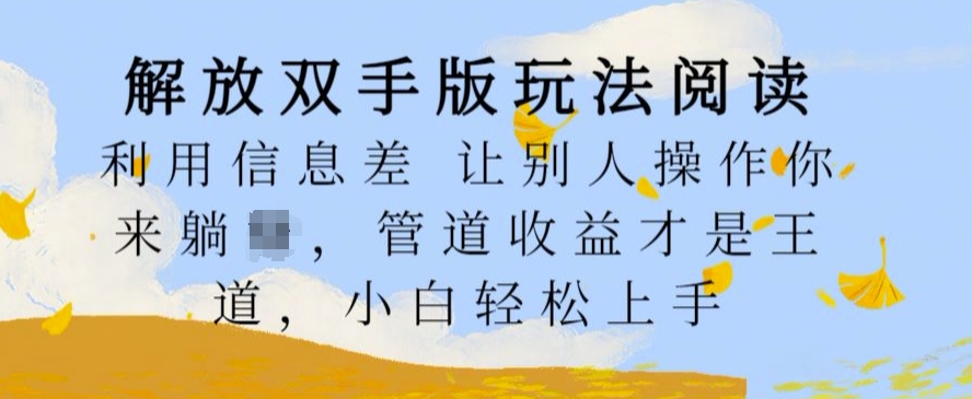 解放双手版玩法阅读，利用信息差让别人操作你来躺Z，管道收益才是王道，小白轻松上手【揭秘】 - 网赚资源网-网赚资源网