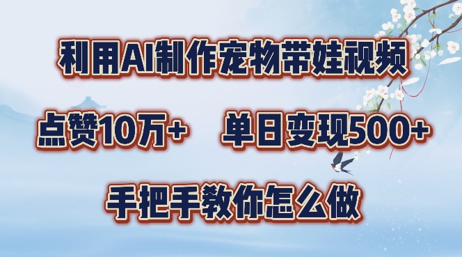 利用AI制作宠物带娃视频，轻松涨粉，点赞10万+，单日变现三位数，手把手教你怎么做【揭秘】 - 网赚资源网-网赚资源网