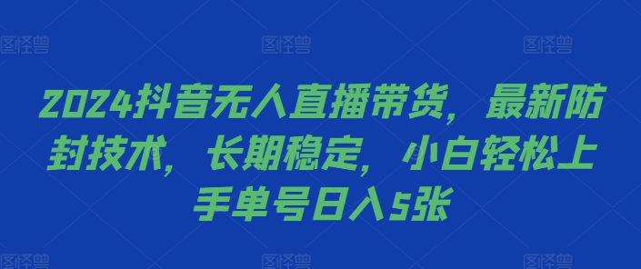 2024抖音无人直播带货，最新防封技术，长期稳定，小白轻松上手单号日入5张【揭秘】 - 网赚资源网-网赚资源网