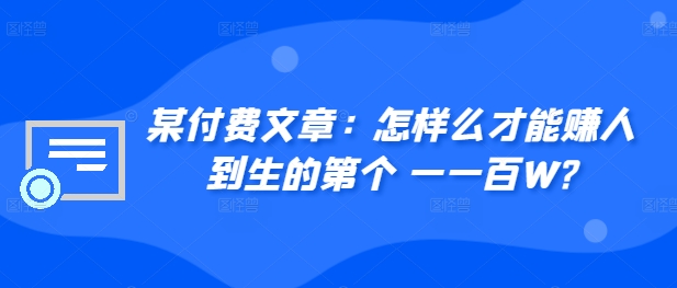 ​某付费文章：怎‮样么‬才能赚‮人到‬生的第‮个一‬一百W? - 网赚资源网-网赚资源网