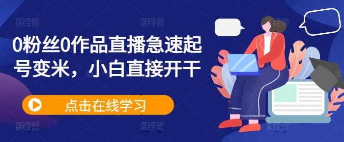 0粉丝0作品直播急速起号变米，小白直接开干 - 网赚资源网-网赚资源网