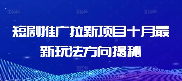 短剧推广拉新项目十月最新玩法方向揭秘 - 网赚资源网-网赚资源网