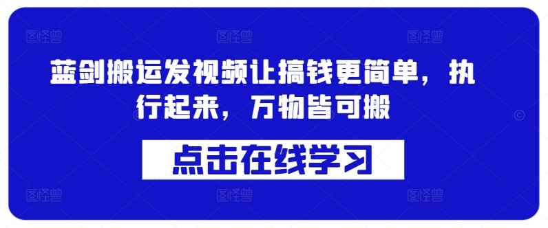 蓝剑搬运发视频让搞钱更简单，执行起来，万物皆可搬 - 网赚资源网-网赚资源网