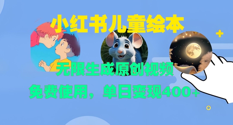 小红书儿童绘本，无限生成原创视频，免费使用，单日变现400+ - 网赚资源网-网赚资源网