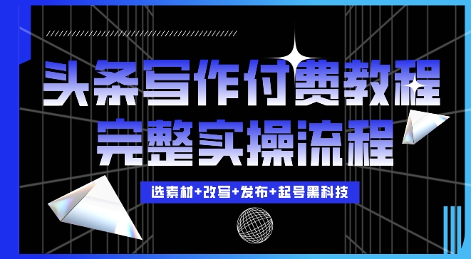 今日头条写作付费私密教程，轻松日入3位数，完整实操流程【揭秘】 - 网赚资源网-网赚资源网