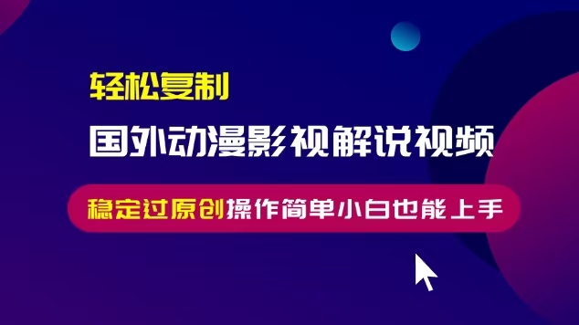 轻松复制国外动漫影视解说视频，无脑搬运稳定过原创，操作简单小白也能上手【揭秘】 - 网赚资源网-网赚资源网