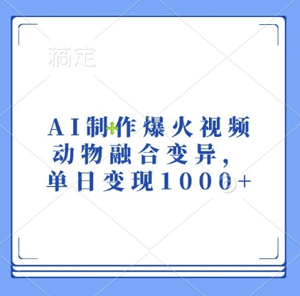 AI制作爆火视频，动物融合变异，单日变现1k - 网赚资源网-网赚资源网