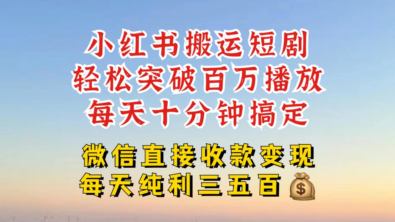 小红书搬运热门短剧，轻松爆流百万播放，每天引流几十人，搞个大几百块真的很简单 - 网赚资源网-网赚资源网