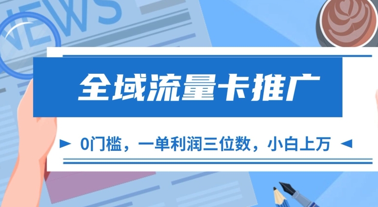 全域流量卡推广，一单利润三位数，0投入，小白轻松上万 - 网赚资源网-网赚资源网