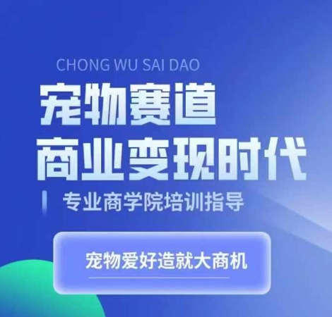 宠物赛道商业变现时代，学习宠物短视频带货变现，将宠物热爱变成事业 - 网赚资源网-网赚资源网