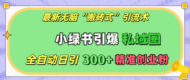 最新无脑“搬砖式”引流术，小绿书引爆私域圈，全自动日引300+精准创业粉【揭秘】 - 网赚资源网-网赚资源网