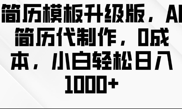 简历模板升级版，AI简历代制作，0成本，小白轻松日入多张 - 网赚资源网-网赚资源网