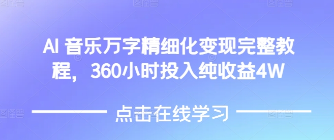 AI音乐精细化变现完整教程，360小时投入纯收益4W - 网赚资源网-网赚资源网