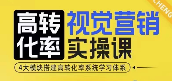 高转化率·视觉营销实操课，4大模块搭建高转化率系统学习体系 - 网赚资源网-网赚资源网