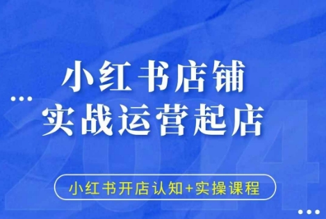 小红书店铺实战运营起店，小红书开店认知+实操课程 - 网赚资源网-网赚资源网