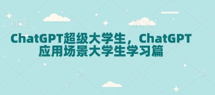 ChatGPT超级大学生，ChatGPT 应用场景大学生学习篇 - 网赚资源网-网赚资源网