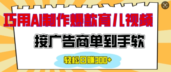 用AI制作情感育儿爆款视频，接广告商单到手软，日入200+ - 网赚资源网-网赚资源网