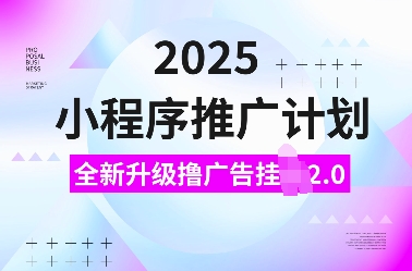 2025小程序推广计划，全新升级撸广告挂JI2.0玩法，日入多张，小白可做【揭秘】 - 网赚资源网-网赚资源网