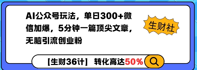 AI公众号玩法，单日300+微信加爆，5分钟一篇顶尖文章无脑引流创业粉 - 网赚资源网-网赚资源网