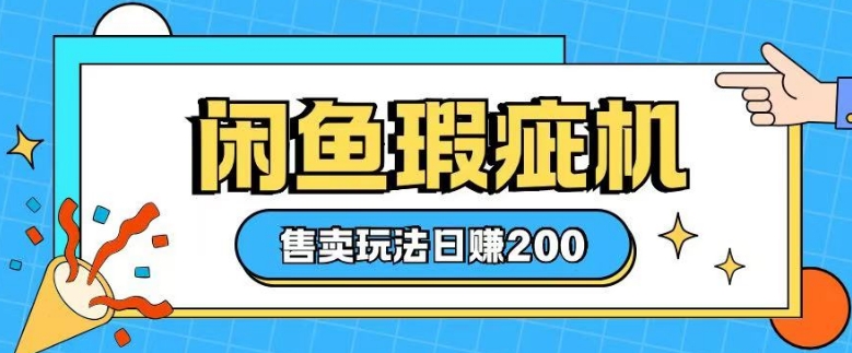 咸鱼瑕疵机售卖玩法0基础也能上手，日入2张 - 网赚资源网-网赚资源网