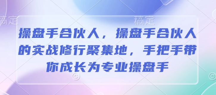 操盘手合伙人，操盘手合伙人的实战修行聚集地，手把手带你成长为专业操盘手 - 网赚资源网-网赚资源网