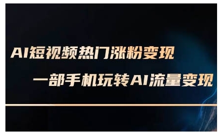 AI短视频热门涨粉变现课，AI数字人制作短视频超级变现实操课，一部手机玩转短视频变现 - 网赚资源网-网赚资源网